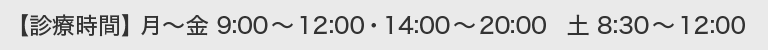 【診療時間】  月～金 9:00～12:00・14:00～20:00    土 8:30～12:00